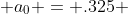  a_0 = .325 