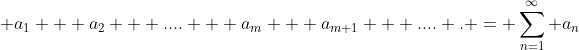 a_1 + a_2 + .... + a_m + a_{m+1} + .... . = \displaystyle\sum_{n=1}^{\infty} a_n