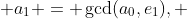  a_1 = \gcd(a_0,e_1), 