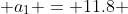  a_1 = 11.8 