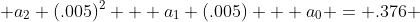  a_2 (.005)^2 + a_1 (.005) + a_0 = .376 