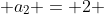  a_2 = 2 