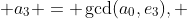  a_3 = \gcd(a_0,e_3), 