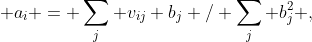  a_i = \sum_j v_{ij} b_j / \sum_j b_j^2 ,