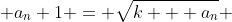  a_n+1 = \sqrt{k + a_n} 