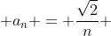  a_n = \frac{\sqrt{2}}{n} 