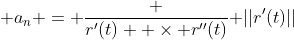  a_n = \frac {r'(t)  \times r''(t)}{ ||r'(t)||}