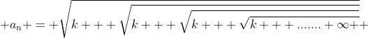  a_n = \sqrt{k + \sqrt{k + \sqrt{k + \sqrt{k + ....... \infty }}}} 
