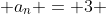  a_n = 3 