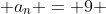  a_n = 9 