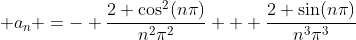  a_n =- \frac{2 \cos^2(n\pi)}{n^2\pi^2} + \frac{2 \sin(n\pi)}{n^3\pi^3}