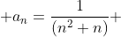  a_n=\frac{1}{(n^2+n)} 