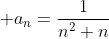  a_n=\frac{1}{n^2+n}