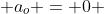  a_o = 0 