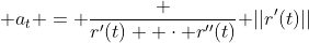  a_t = \frac {r'(t)  \cdot r''(t)}{ ||r'(t)||}