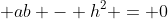  ab - h^2 = 0