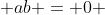  ab = 0 