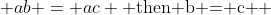  ab = ac \text{ then b = c } 