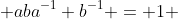  aba^{-1} b^{-1} = 1 