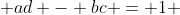  ad - bc = 1 