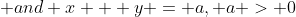  and x + y = a, a > 0