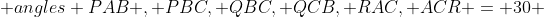  angles PAB , PBC, QBC, QCB, RAC, ACR = 30 