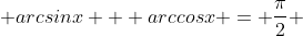 arcsinx + arccosx = \frac{\pi}{2} 