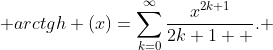  arctgh (x)=\sum\limits^{\infty}_{k=0}\frac{x^{2k+1}}{2k+1  }. 