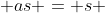  as = s 