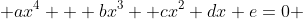  ax^4 + bx^3 +cx^2+dx+e=0 