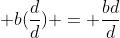  b(\frac{d}{d}) = \frac{bd}{d}