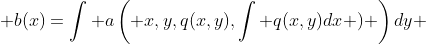  b(x)=\int {a\left( {x,y,q(x,y),\int {q(x,y)dx} )} \right)dy} 