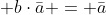  b\cdot\bar{a} = \bar{a}