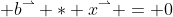  b^\rightharpoonup * x^\rightharpoonup = 0