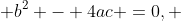  b^2 - 4ac =0, 