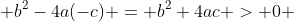  b^2-4a(-c) = b^2+4ac > 0 