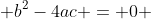  b^2-4ac = 0 