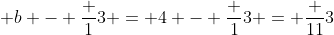  b - \frac {1}{3} = 4 - \frac {1}{3} = \frac {11}{3}