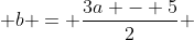  b = \frac{3a - 5}{2} 