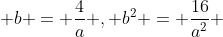  b = \frac{4}{a} , b^{2} = \frac{16}{a^{2}} 
