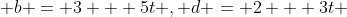  b = 3 + 5t , d = 2 + 3t 