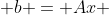  b = Ax 