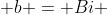  b = Bi 