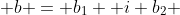  b = b_{1}+ i b_2 