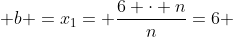  b =x_1= \frac{6 \cdot n}{n}=6 