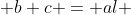  b+c = al 