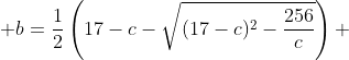  b=\frac12\left(17-c-\sqrt{(17-c)^2-\frac{256}{c}}\right) 