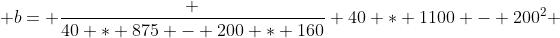  b= \frac {40 * 875 - 200 * 160} {40 * 1100 - 200^2} 