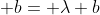  b= \lambda b