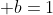  b=1